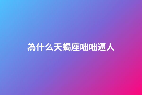 為什么天蝎座咄咄逼人