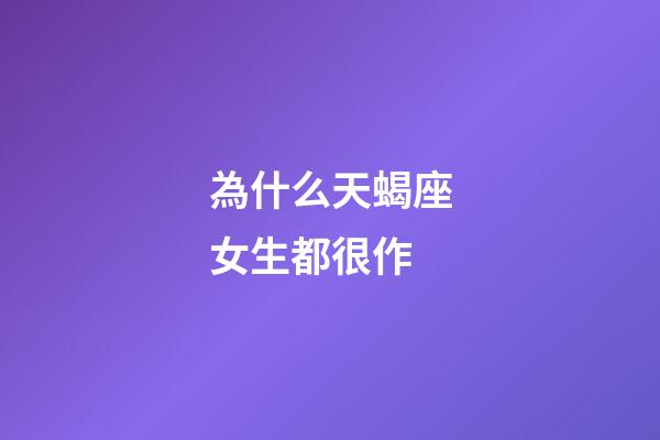 為什么天蝎座女生都很作-第1張-星座運勢-玄機派