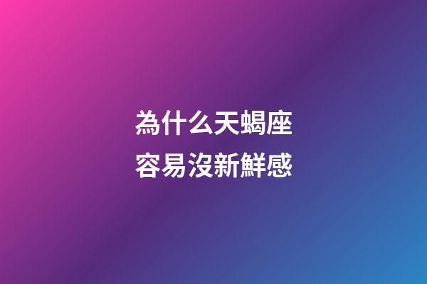 為什么天蝎座容易沒新鮮感-第1張-星座運勢-玄機派