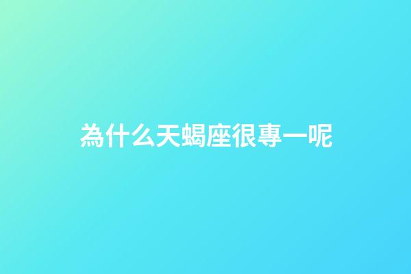 為什么天蝎座很專一呢-第1張-星座運勢-玄機派