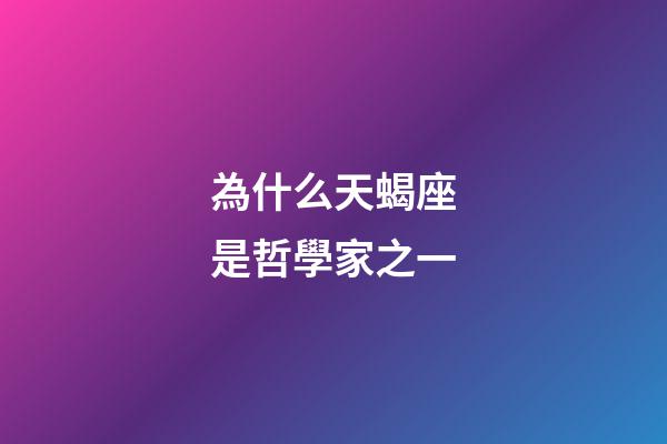 為什么天蝎座是哲學家之一