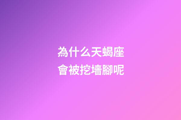 為什么天蝎座會被挖墻腳呢