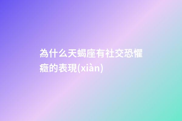 為什么天蝎座有社交恐懼癥的表現(xiàn)-第1張-星座運勢-玄機派