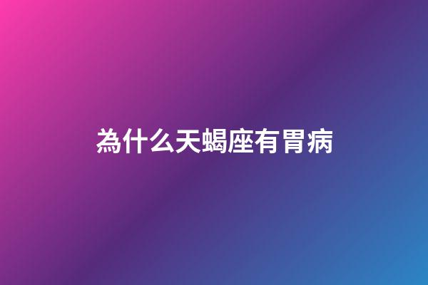 為什么天蝎座有胃病-第1張-星座運勢-玄機派