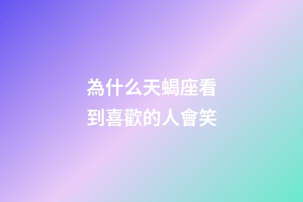 為什么天蝎座看到喜歡的人會笑-第1張-星座運勢-玄機派