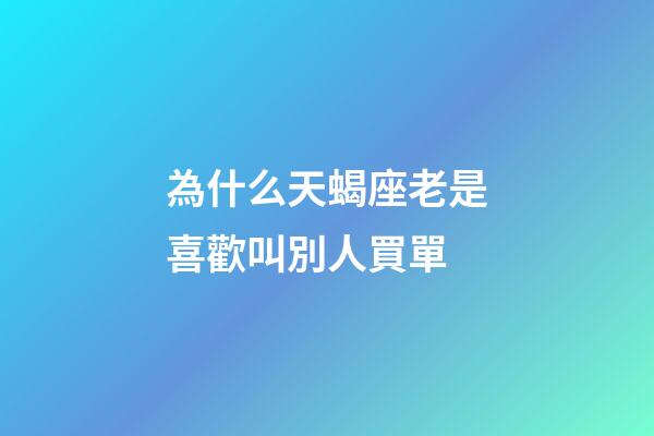 為什么天蝎座老是喜歡叫別人買單-第1張-星座運勢-玄機派