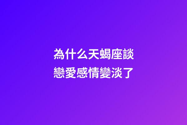 為什么天蝎座談戀愛感情變淡了-第1張-星座運勢-玄機派