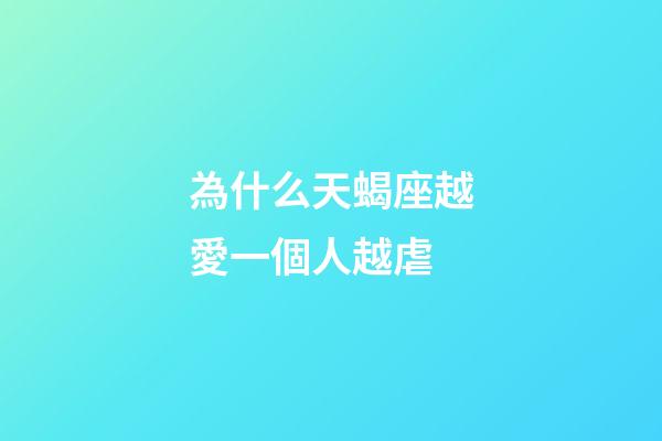 為什么天蝎座越愛一個人越虐-第1張-星座運勢-玄機派
