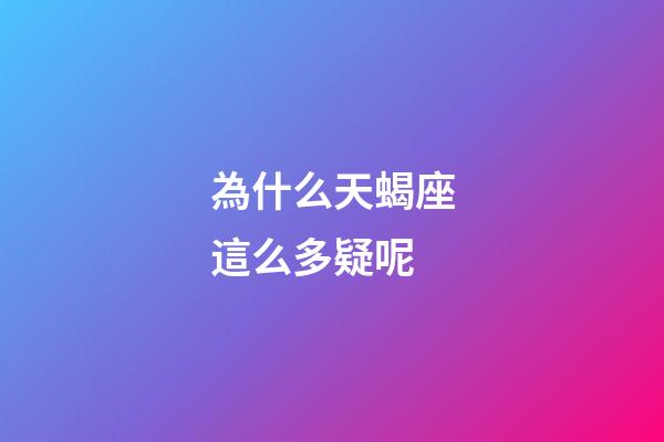為什么天蝎座這么多疑呢-第1張-星座運(yùn)勢(shì)-玄機(jī)派