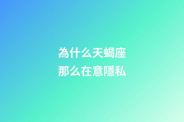 為什么天蝎座那么在意隱私-第1張-星座運勢-玄機派