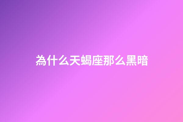 為什么天蝎座那么黑暗-第1張-星座運勢-玄機派