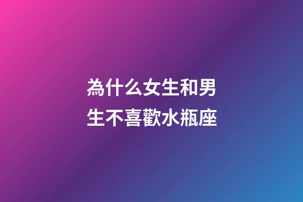 為什么女生和男生不喜歡水瓶座-第1張-星座運勢-玄機派