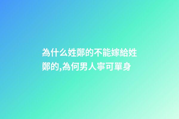 為什么姓鄭的不能嫁給姓鄭的,為何男人寧可單身-第1張-觀點-玄機派