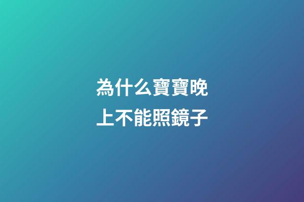 為什么寶寶晚上不能照鏡子