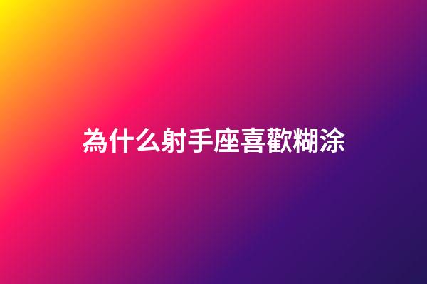 為什么射手座喜歡糊涂-第1張-星座運勢-玄機派