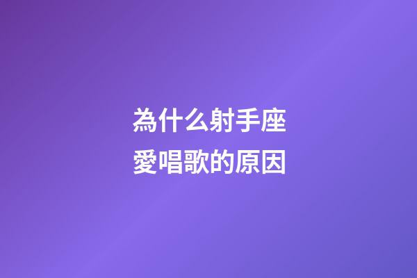 為什么射手座愛唱歌的原因-第1張-星座運勢-玄機派