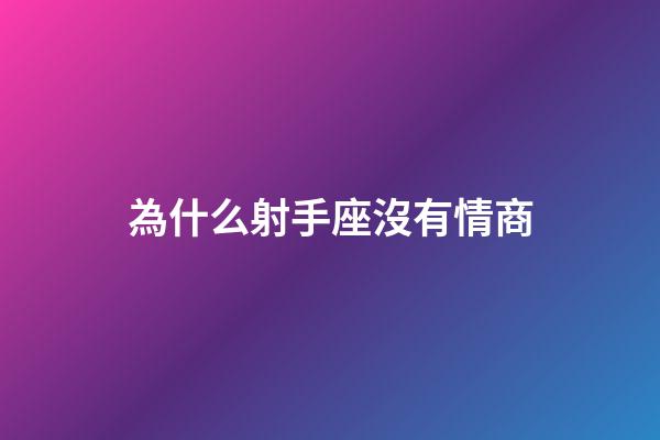 為什么射手座沒有情商-第1張-星座運勢-玄機派