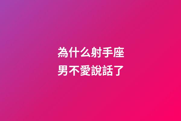 為什么射手座男不愛說話了-第1張-星座運勢-玄機派