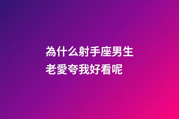 為什么射手座男生老愛夸我好看呢-第1張-星座運勢-玄機派