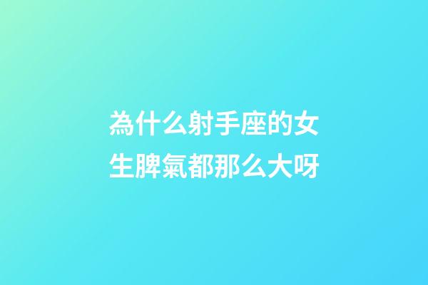 為什么射手座的女生脾氣都那么大呀-第1張-星座運勢-玄機派