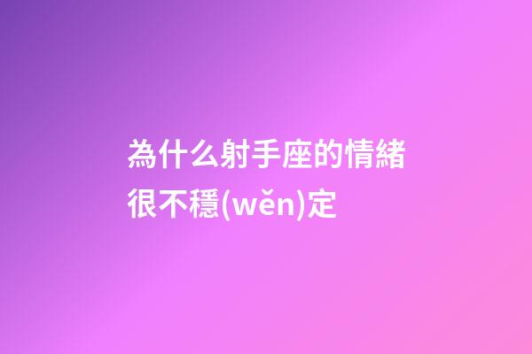 為什么射手座的情緒很不穩(wěn)定-第1張-星座運(yùn)勢(shì)-玄機(jī)派