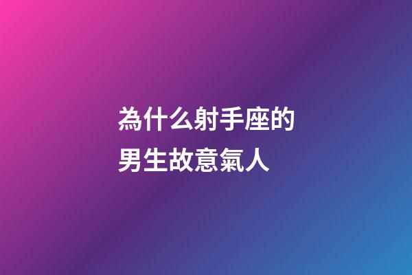 為什么射手座的男生故意氣人-第1張-星座運勢-玄機派