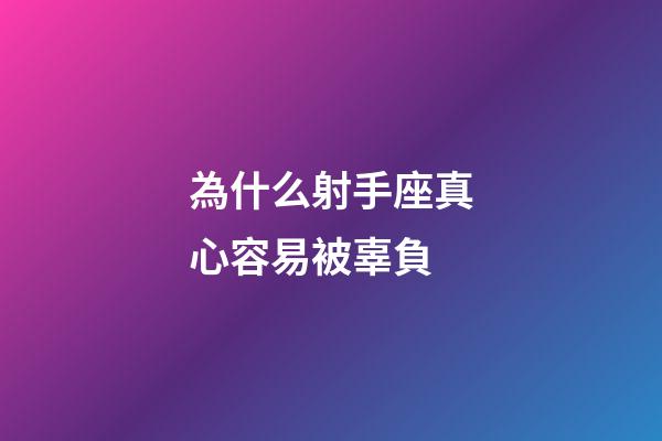 為什么射手座真心容易被辜負-第1張-星座運勢-玄機派