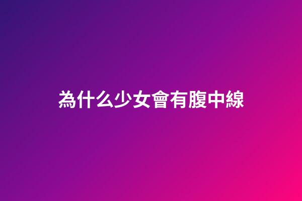 為什么少女會有腹中線