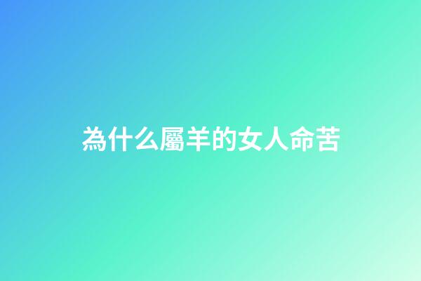 為什么屬羊的女人命苦(林黛玉說：“舅媽，我屬羊。”她的生肖就是她一生的悲哀)-第1張-觀點-玄機派