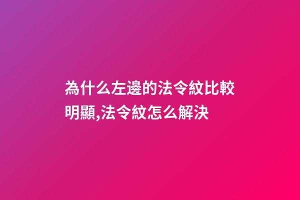 為什么左邊的法令紋比較明顯,法令紋怎么解決-第1張-觀點-玄機派