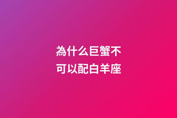 為什么巨蟹不可以配白羊座-第1張-星座運勢-玄機派