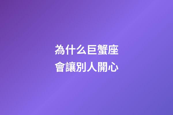 為什么巨蟹座會讓別人開心-第1張-星座運勢-玄機派