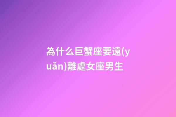 為什么巨蟹座要遠(yuǎn)離處女座男生-第1張-星座運(yùn)勢-玄機(jī)派