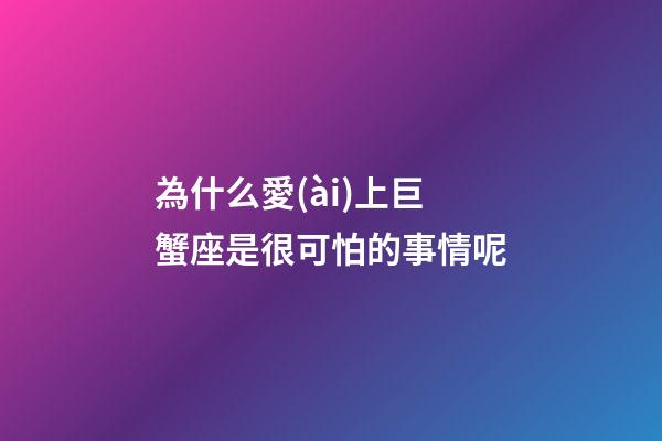 為什么愛(ài)上巨蟹座是很可怕的事情呢-第1張-星座運(yùn)勢(shì)-玄機(jī)派