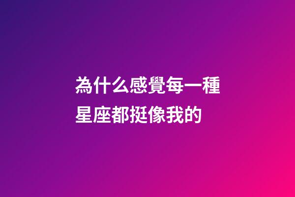 為什么感覺每一種星座都挺像我的-第1張-星座運勢-玄機派