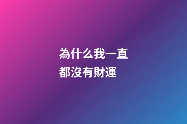 為什么我一直都沒有財運?