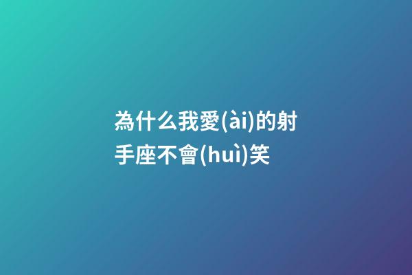 為什么我愛(ài)的射手座不會(huì)笑-第1張-星座運(yùn)勢(shì)-玄機(jī)派