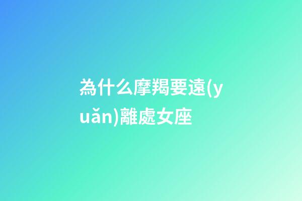 為什么摩羯要遠(yuǎn)離處女座-第1張-星座運(yùn)勢(shì)-玄機(jī)派