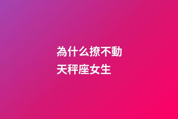 為什么撩不動天秤座女生-第1張-星座運勢-玄機派