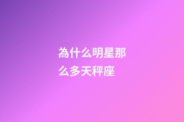 為什么明星那么多天秤座-第1張-星座運勢-玄機派