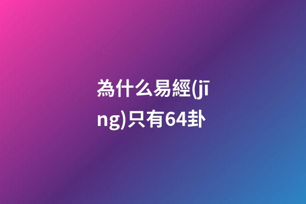 為什么易經(jīng)只有64卦