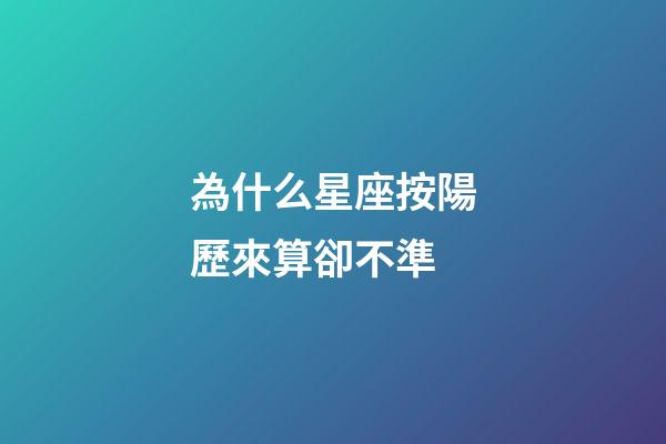 為什么星座按陽歷來算卻不準-第1張-星座運勢-玄機派