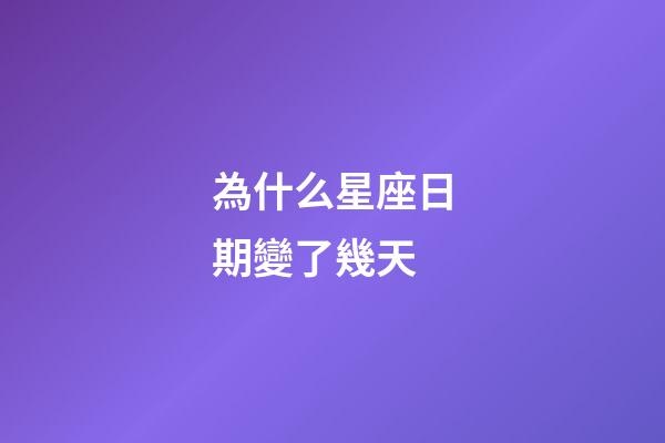 為什么星座日期變了幾天-第1張-星座運勢-玄機派