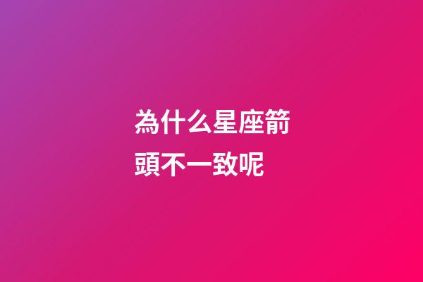 為什么星座箭頭不一致呢-第1張-星座運勢-玄機派