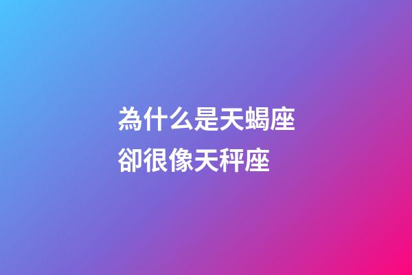 為什么是天蝎座卻很像天秤座-第1張-星座運(yùn)勢-玄機(jī)派