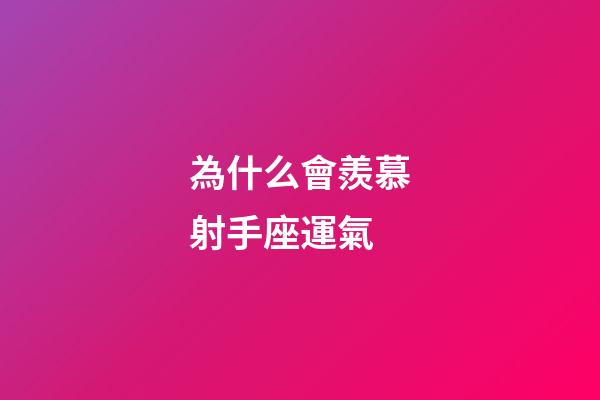 為什么會羨慕射手座運氣-第1張-星座運勢-玄機派