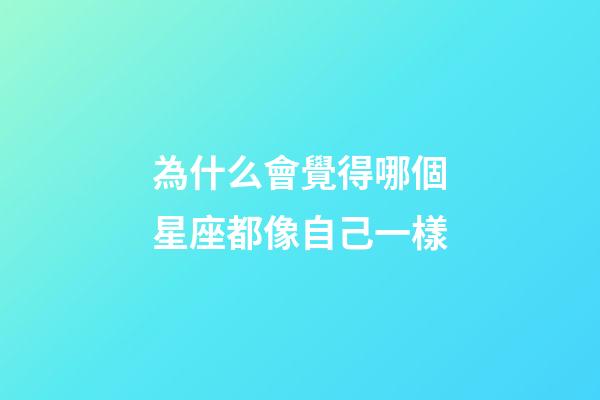 為什么會覺得哪個星座都像自己一樣-第1張-星座運勢-玄機派