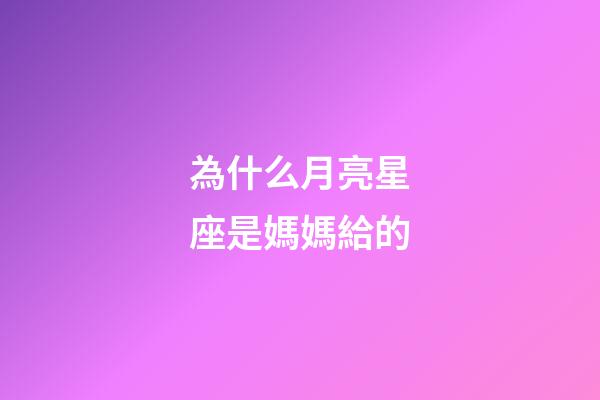 為什么月亮星座是媽媽給的-第1張-星座運(yùn)勢-玄機(jī)派