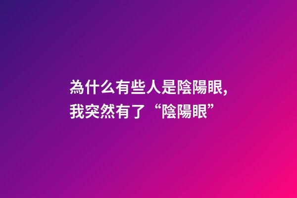 為什么有些人是陰陽眼,我突然有了“陰陽眼”-第1張-觀點-玄機派