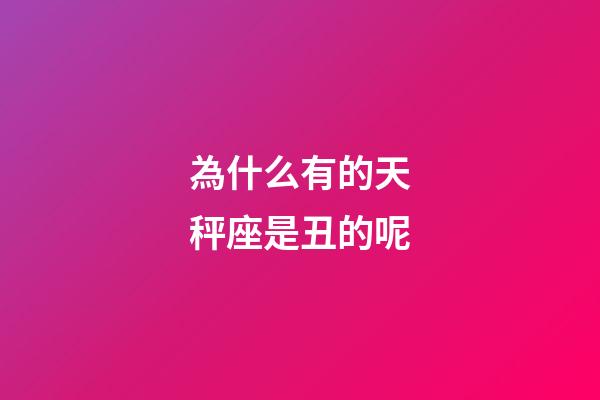 為什么有的天秤座是丑的呢-第1張-星座運勢-玄機派